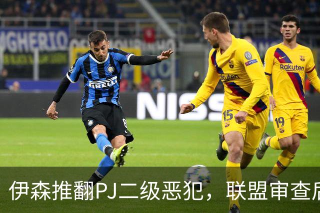 伊森推翻PJ二级恶犯，联盟审查后降为一级
